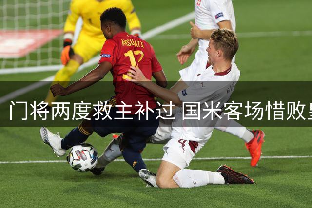 门将两度救主补过 国米客场惜败皇马