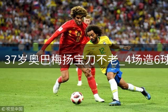 37岁奥巴梅扬宝刀不老 4场造6球助升班马创奇迹